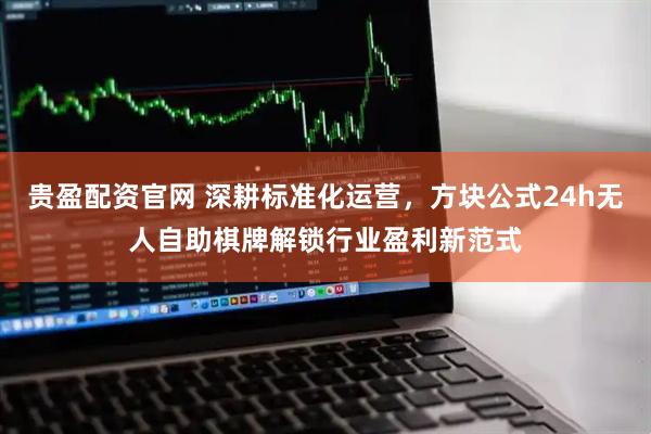 贵盈配资官网 深耕标准化运营，方块公式24h无人自助棋牌解锁行业盈利新范式